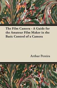 bokomslag The Film Camera - A Guide for the Amateur Film Maker in the Basic Control of a Camera