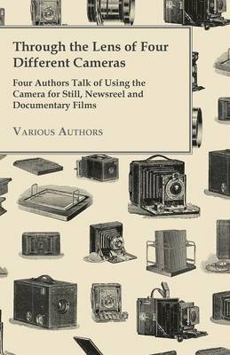 bokomslag Through the Lens of Four Different Cameras - Four Authors Talk of Using the Camera for Still, Newsreel and Documentary Films