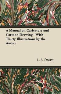 bokomslag A Manual on Caricature and Cartoon Drawing - With Thirty Illustrations by the Author