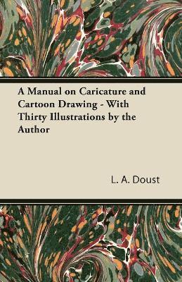 A Manual on Caricature and Cartoon Drawing - With Thirty Illustrations by the Author 1