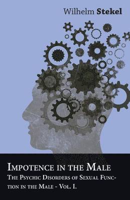 bokomslag Impotence in the Male - The Psychic Disorders of Sexual Function in the Male - Vol I