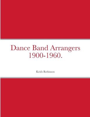 Keith Robinson - Dance Band Arrangers 1900-1960., Häftad