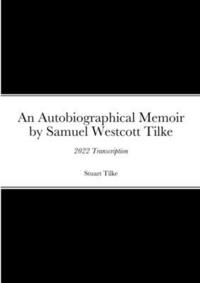 bokomslag An Autobiographicam Memoir by Samuel Westcott Tilke