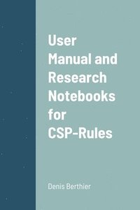 bokomslag User Manual and Research Notebooks for CSP-Rules