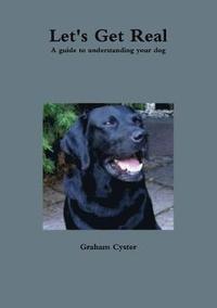 bokomslag Let's Get Real A Guide to Understanding Your Dog