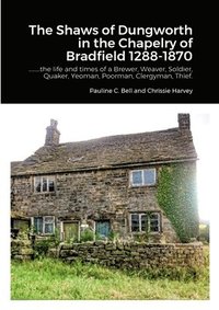 bokomslag The Shaws of Dungworth in the Chapelry of Bradfield 1288-1870