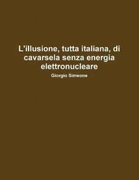 bokomslag L'illusione, Tutta Italiana, Di Cavarsela Senza La Produzione Di Energia Elettronucleare.