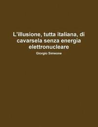 bokomslag L'illusione, Tutta Italiana, Di Cavarsela Senza La Produzione Di Energia Elettronucleare.