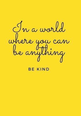 In a world where you can be anything, be kind 1