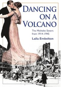 bokomslag Dancing on a Volcano - The Michelet Sisters from 1914 - 1945