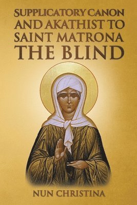 Supplicatory Canon and Akathist to Saint Matrona the Blind 1