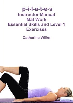 p-i-l-a-t-e-s Mat Work Essential Skills and Level 1 Exercises 1
