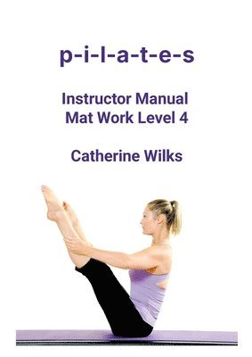 p-i-l-a-t-e-s Instructor Manual Mat Work Level 4