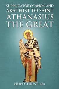 bokomslag Supplicatory Canon and Akathist to Saint Athanasius the Great