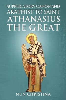 Supplicatory Canon and Akathist to Saint Athanasius the Great 1