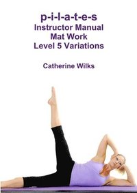 bokomslag p-i-l-a-t-e-s Instructor Manual Mat Work Level 5 Variations