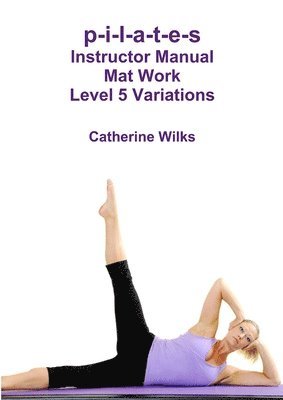 p-i-l-a-t-e-s Instructor Manual Mat Work Level 5 Variations 1