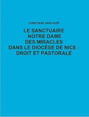 LE Sanctuaire Notre Dame DES Miracles Dans Le Diocese De Nice : Droit Et Pastorale 1