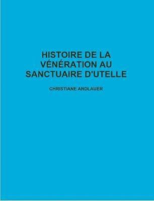 bokomslag Histoire De La Veneration Au Sanctuaire D'Utelle