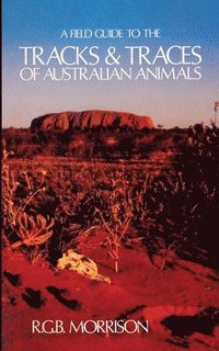bokomslag A Field Guide to the Tracks & Traces of Australian Animals