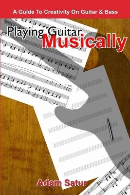 Playing Guitar Musically: A Guide to Creativity on Guitar & Bass. 1