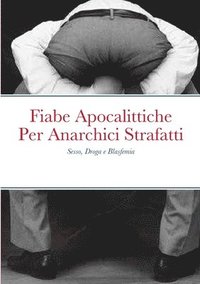 bokomslag Fiabe Apocalittiche Per Anarchici Strafatti: Sesso, Droga e Blasfemia