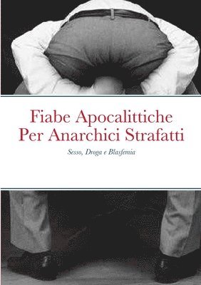 bokomslag Fiabe Apocalittiche Per Anarchici Strafatti: Sesso, Droga e Blasfemia