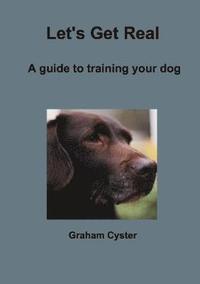 bokomslag Let's Get Real A Guide to Training Your Dog