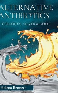 bokomslag Natural Antibiotics - Colloidal Siver and Gold