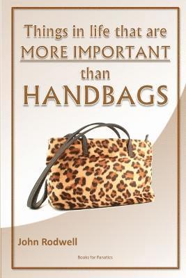 Things in Life That are More Important Than Handbags 1