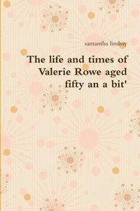 bokomslag Life and Times of Valerie Rowe Aged Fifty an a Bit'