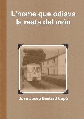 Joan Josep Bestard Capo - L'home Que Odiava La Resta Del Mon, Häftad
