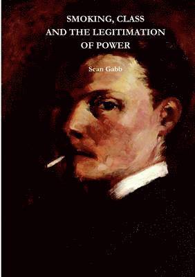 Sean Gabb - Smoking, Class and the Legitimisation of Power, Häftad
