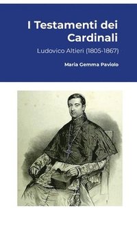 bokomslag I Testamenti dei Cardinali: Ludovico Altieri (1805-1867)