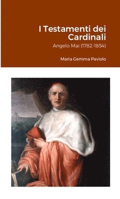 bokomslag I Testamenti dei Cardinali: Angelo Mai (1782-1854)