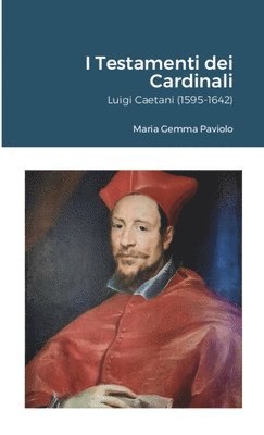 bokomslag I Testamenti dei Cardinali: Luigi Caetani (1595-1642)