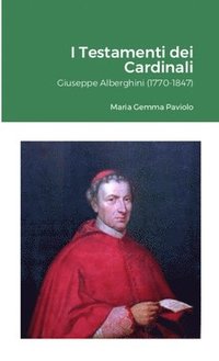 bokomslag I Testamenti dei Cardinali: Giuseppe Alberghini (1770-1847)