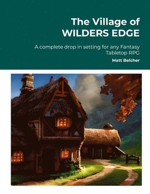 Village of WILDERS EDGE A complete drop in setting for any Fantasy Tabletop RPG