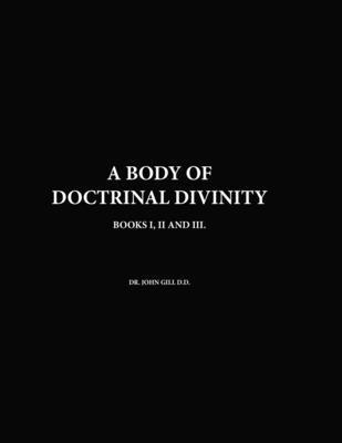 Body Of Doctrinal Divinity, Books I, II and III, By Dr. John Gill D.D.