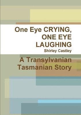bokomslag One Eye CRYING, ONE EYE LAUGHING A Transylvanian Tasmanian Story