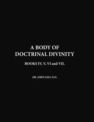 John Gill, David Clarke - Body Of Doctrinal Divinity, Book IV, V, VI and VII., Häftad