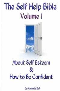 bokomslag The Self Help Bible - Volume 1 About Self Esteem & How to be Confident