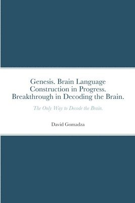 Genesis. Brain Language Construction in Progress. Breakthrough in Decoding the Brain. 1