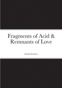 bokomslag Fragments of Acid & Remnants of Love