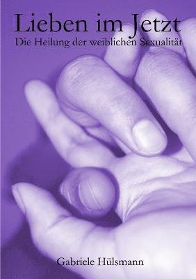 bokomslag Lieben im Jetzt - Die Heilung der weiblichen Sexualitt