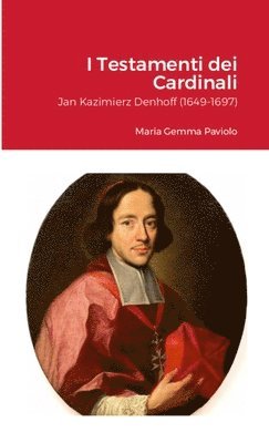 bokomslag I Testamenti dei Cardinali: Jan Kazimierz Denhoff (1649-1697)