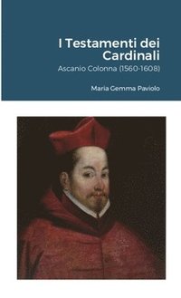 bokomslag I Testamenti dei Cardinali: Ascanio Colonna (1560-1608)