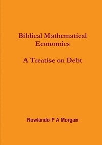 bokomslag Biblical Mathematical Economics: A Treatise on Debt:
