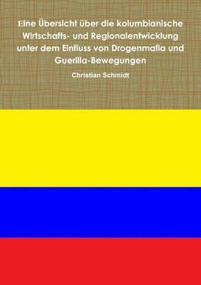 Christian Schmidt - Eine Ubersicht Uber Die Kolumbianische Wirtschafts- Und Regionalentwicklung Unter Dem Einfluss Von Drogenmafia Und Guerilla-Bewegungen, Häftad