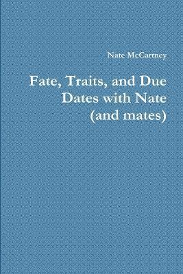 Fate, Traits, and Due Dates with Nate (and mates) 1